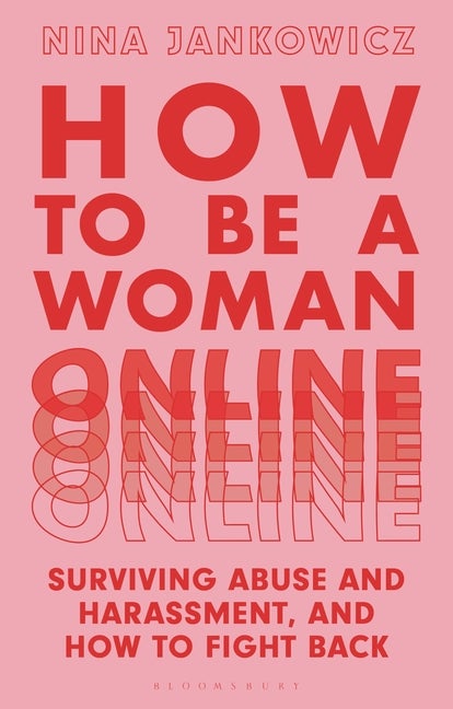 Item #79909 How to Be A Woman Online: Surviving Abuse and Harassment, and How to Fight Back. Nina...