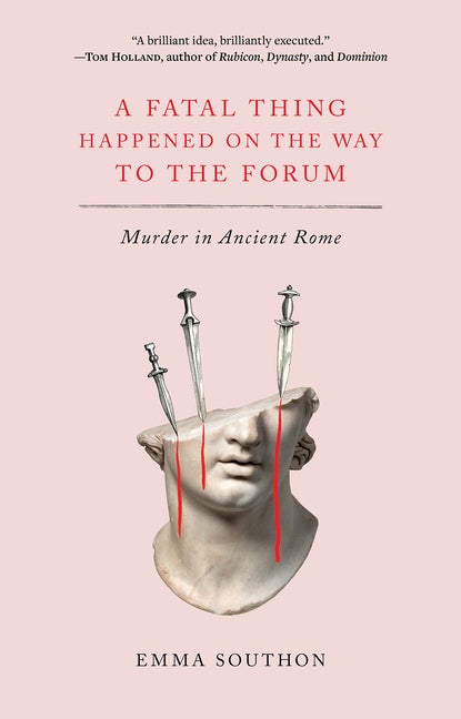 Item #75209 A Fatal Thing Happened on the Way to the Forum: Murder in Ancient Rome. Emma Southon