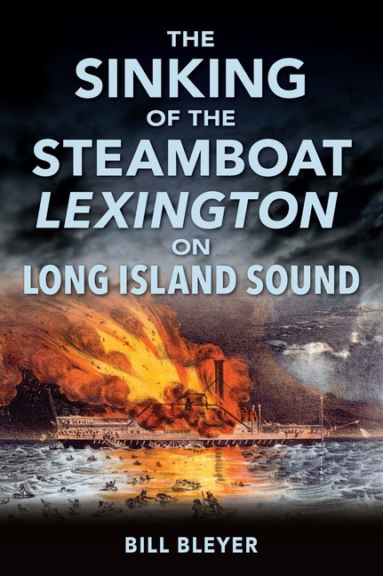 Item #108682 The Sinking of the Steamboat Lexington on Long Island Sound (Disaster). Bill Bleyer