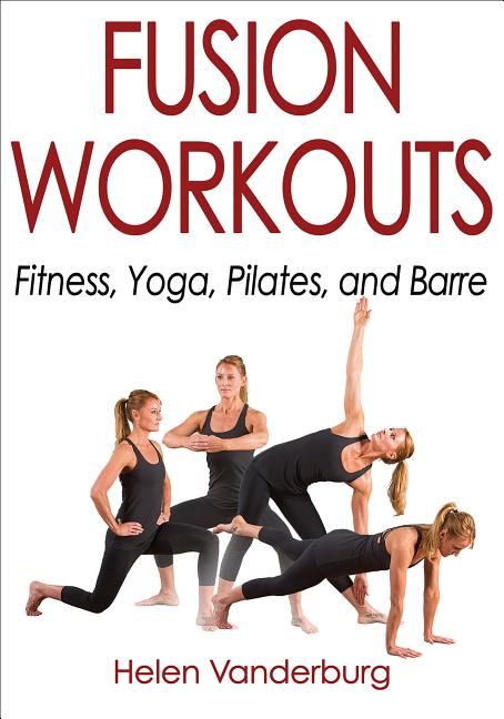 Item #79329 Fusion Workouts: Fitness, Yoga, Pilates, and Barre. Helen Vanderburg