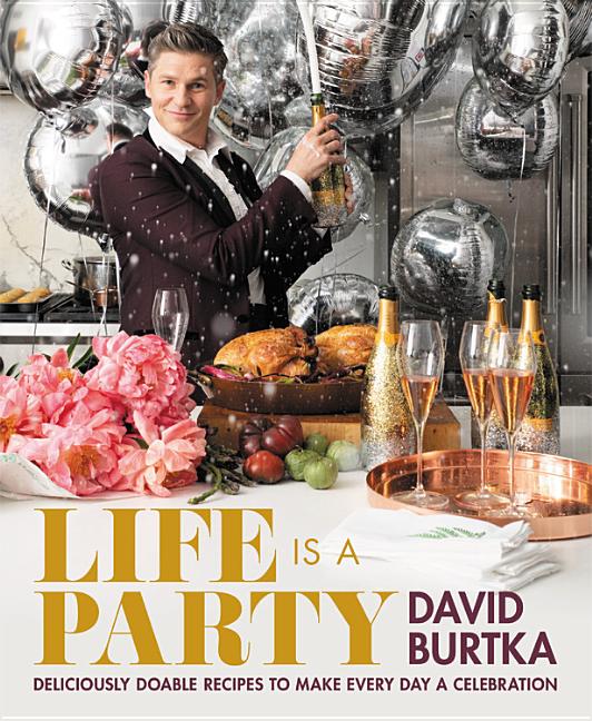 Item #72212 Life Is a Party: Deliciously Doable Recipes to Make Every Day a Celebration. David...
