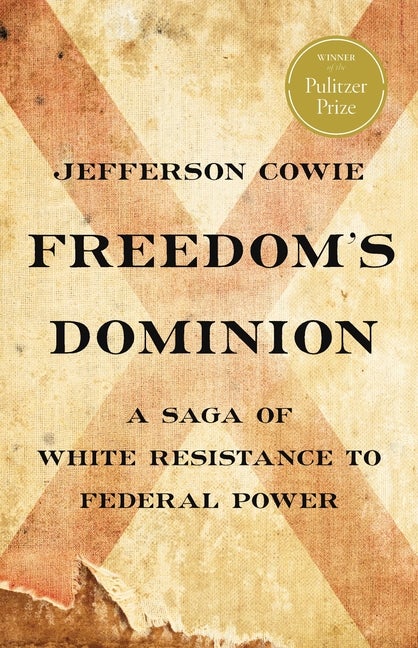 Item #87208 Freedom's Dominion: A Saga of White Resistance to Federal Power. Jefferson Cowie