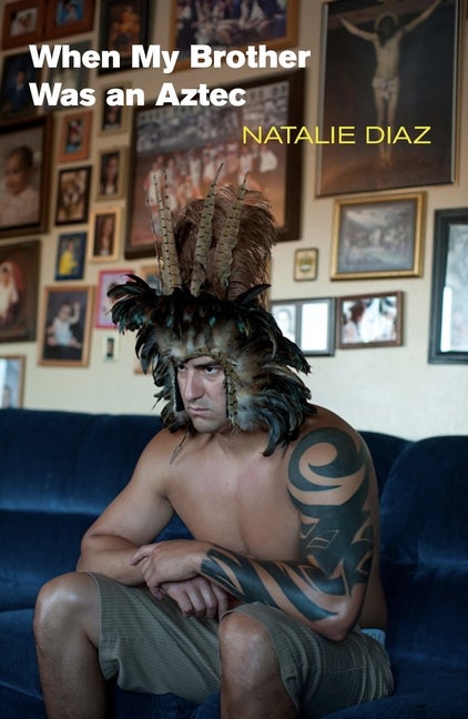 Item #26784 When My Brother Was an Aztec. Natalie Diaz