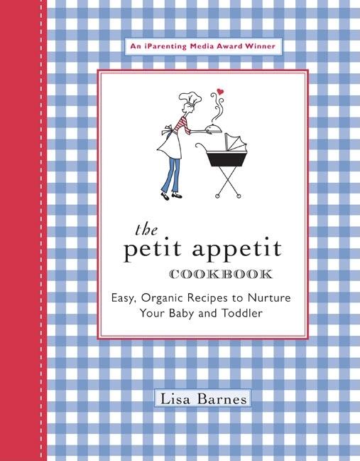 Item #26836 The Petit Appetit Cookbook: Easy, Organic Recipes to Nurture Your Baby and Toddler....