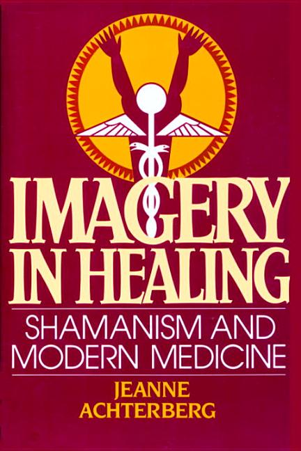 Item #49120 Imagery in Healing: Shamanism and Modern Medicine. Jeanne Achterberg