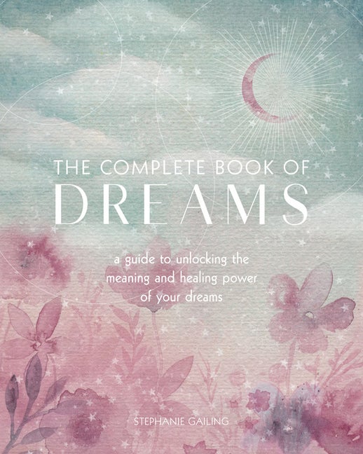 Item #55674 The Complete Book of Dreams: A Guide to Unlocking the Meaning and Healing Power of...