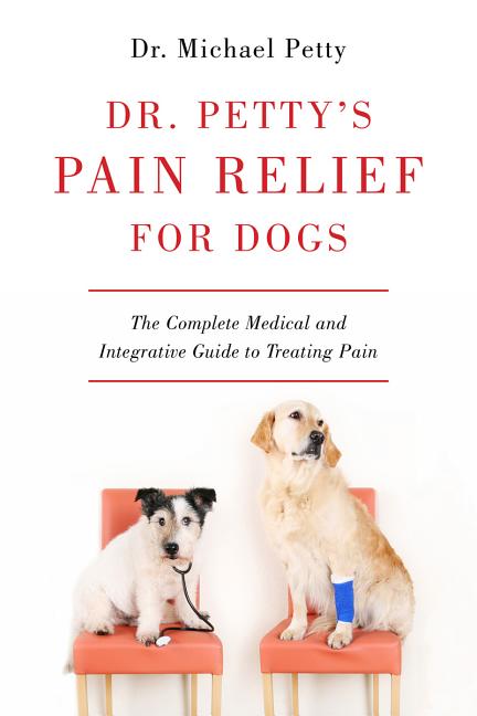 Item #31848 Dr. Petty's Pain Relief for Dogs: The Complete Medical and Integrative Guide to...