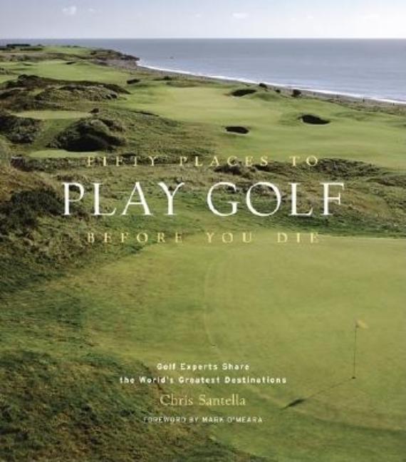 Item #32614 Fifty Places to Play Golf Before You Die: Golf Experts Share the World's Greatest...