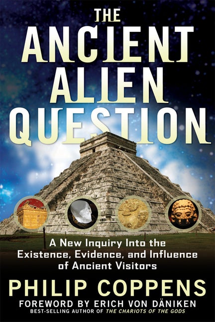 Item #26563 The Ancient Alien Question: A New Inquiry Into the Existence, Evidence, and Influence of Ancient Visitors. Philip Coppens.