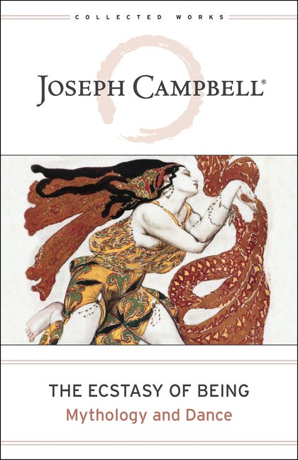 Item #78016 The Ecstasy of Being: Mythology and Dance (The Collected Works of Joseph Campbell). Joseph Campbell.