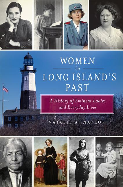 Item #33914 Women in Long Island's Past: A History of Eminent Ladies and Everyday Lives. Natalie A. Naylor.