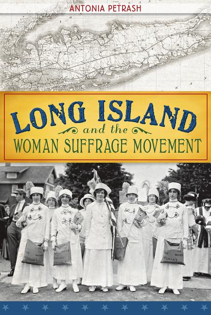 Item #33916 Long Island and the Woman Suffrage Movement. Antonia Petrash