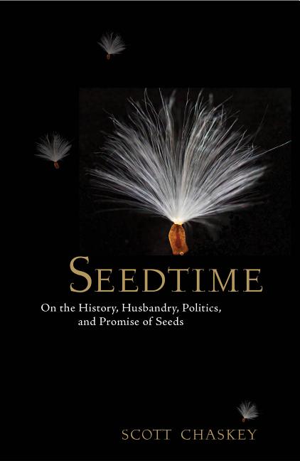 Item #29155 Seedtime: On the History, Husbandry, Politics and Promise of Seeds. Scott Chaskey.