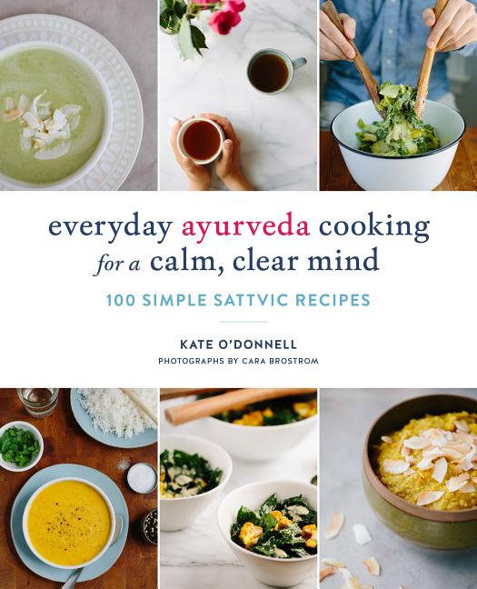 Item #48571 Everyday Ayurveda Cooking for a Calm, Clear Mind: 100 Simple Sattvic Recipes. Kate...