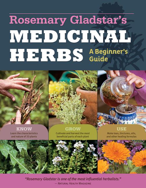 Item #32720 Rosemary Gladstar's Medicinal Herbs: A Beginner's Guide: 33 Healing Herbs to Know, Grow, and Use. Rosemary Gladstar.