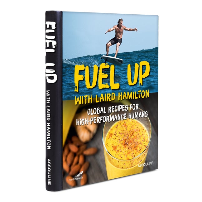 Item #27046 Fuel Up: Global Recipes for High Performance Humans. Laird Hamilton