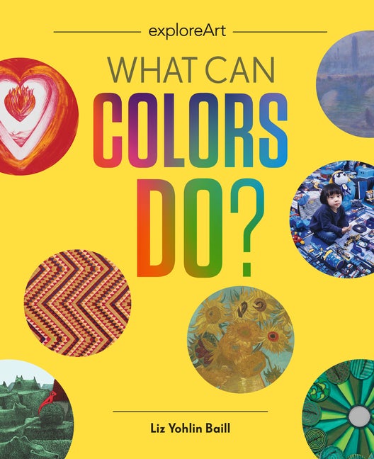 Item #65672 What Can Colors Do? (Explore Art). Liz Yohlin Baill