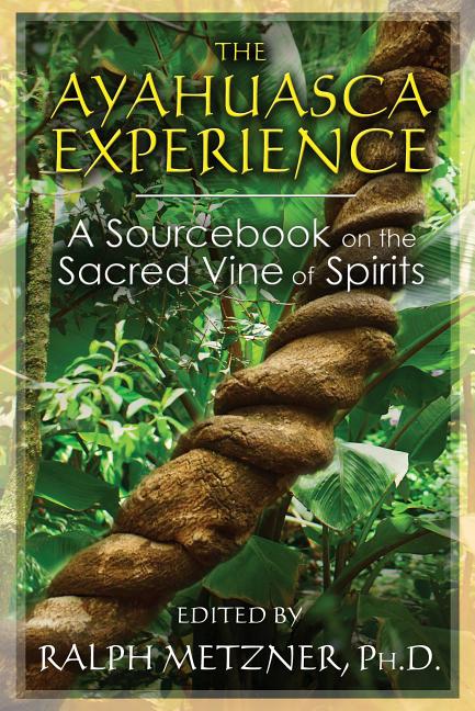 Item #77846 The Ayahuasca Experience: A Sourcebook on the Sacred Vine of Spirits. Ralph Metzner.