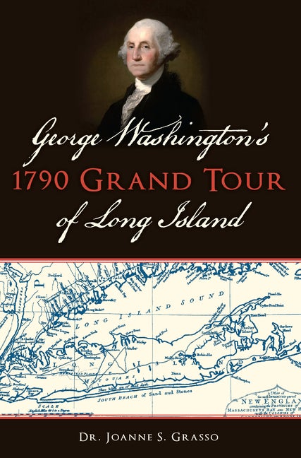 Item #33937 George Washington's 1790 Grand Tour of Long Island. Dr. Joanne S. Grasso