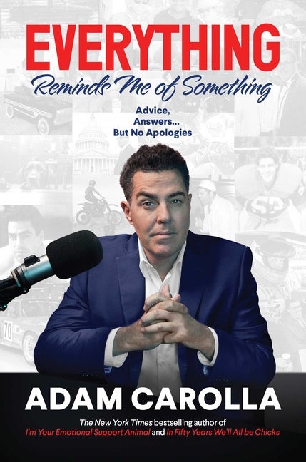 Item #80480 Everything Reminds Me of Something: Advice, Answers...but No Apologies. Adam Carolla