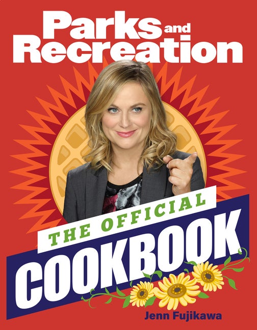 Item #79508 Parks and Recreation: The Official Cookbook. Jenn Fujikawa