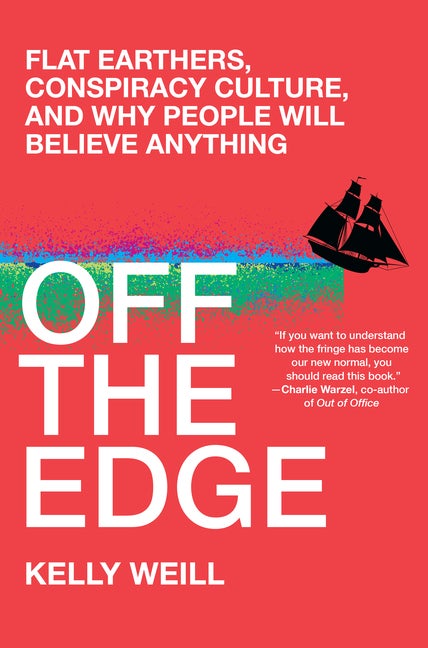 Item #82363 Off the Edge: Flat Earthers, Conspiracy Culture, and Why People Will Believe...