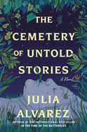 Item #148603 The Cemetery of Untold Stories: A Novel. Julia Alvarez