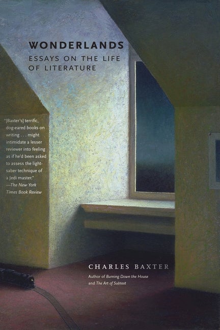 Item #83492 Wonderlands: Essays on the Life of Literature. Charles Baxter