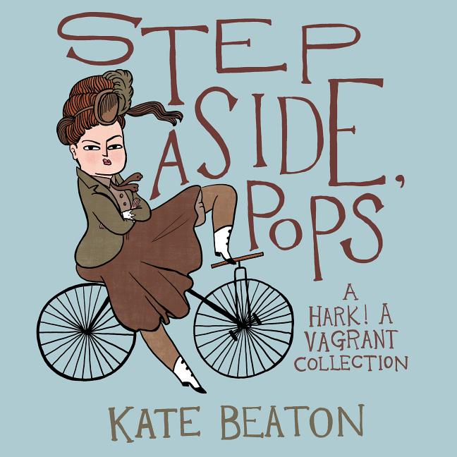 Item #33187 Step Aside, Pops: A Hark! A Vagrant Collection. Kate Beaton