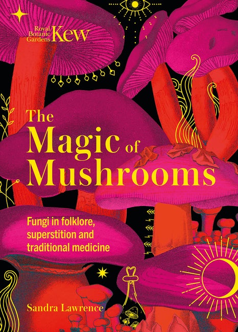 Item #80846 The Magic of Mushrooms: Fungi in folklore, science and the occult. Sandra Lawrence