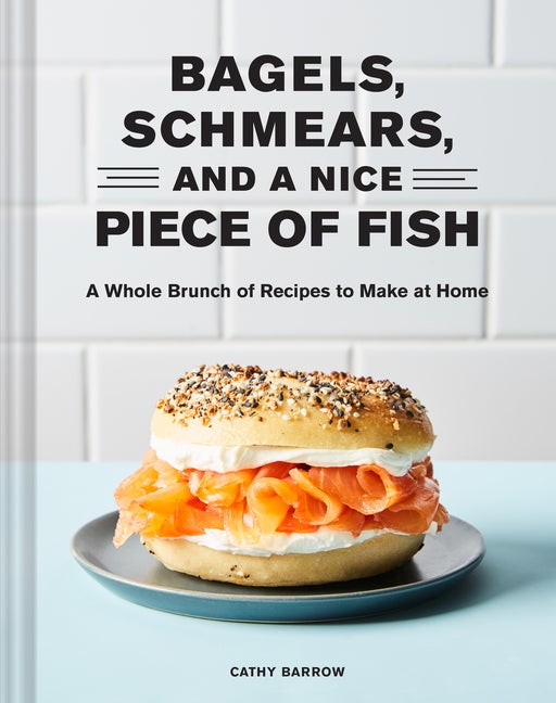 Item #74360 Bagels, Schmears, and a Nice Piece of Fish: A Whole Brunch of Recipes to Make at...