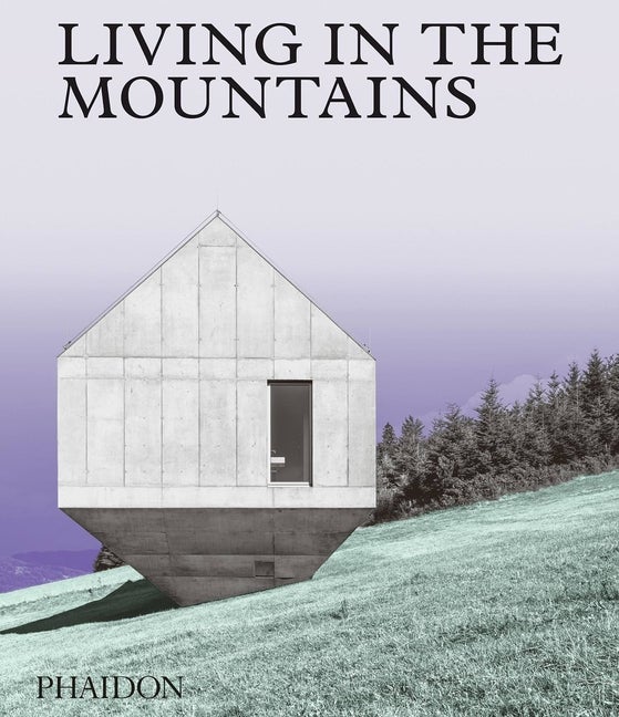 Item #72198 Living in the Mountains: Contemporary Houses in the Mountains. Phaidon