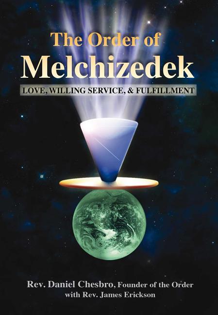 Item #32414 The Order of Melchizedek: Love, Willing Service, & Fulfillment. Rev. Daniel Chesbro,...