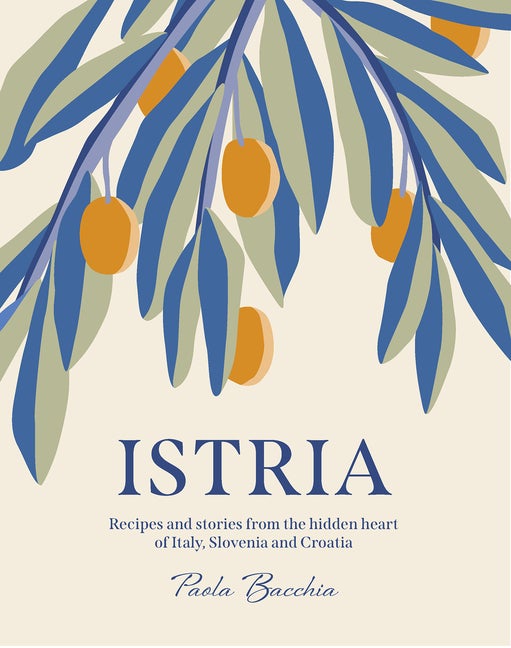 Item #69857 Istria: Recipes and stories from the hidden heart of Italy, Slovenia and Croatia....
