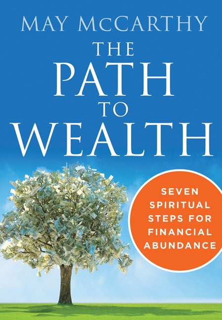 Item #36304 The Path to Wealth: Seven Spiritual Steps to Financial Abundance. May McCarthy