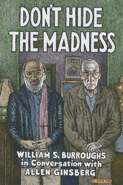 Item #26858 Don't Hide the Madness: William S. Burroughs in Conversation with Allen Ginsberg....