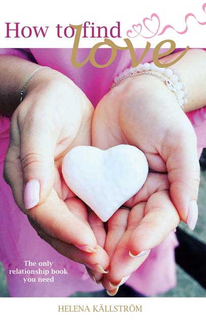 Item #67408 How to Find Love: The Only Relationship Book You Need. Helena Källström