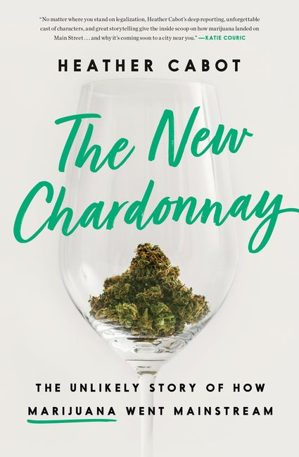 Item #57042 The New Chardonnay: The Unlikely Story of How Marijuana Went Mainstream. Heather Cabot.