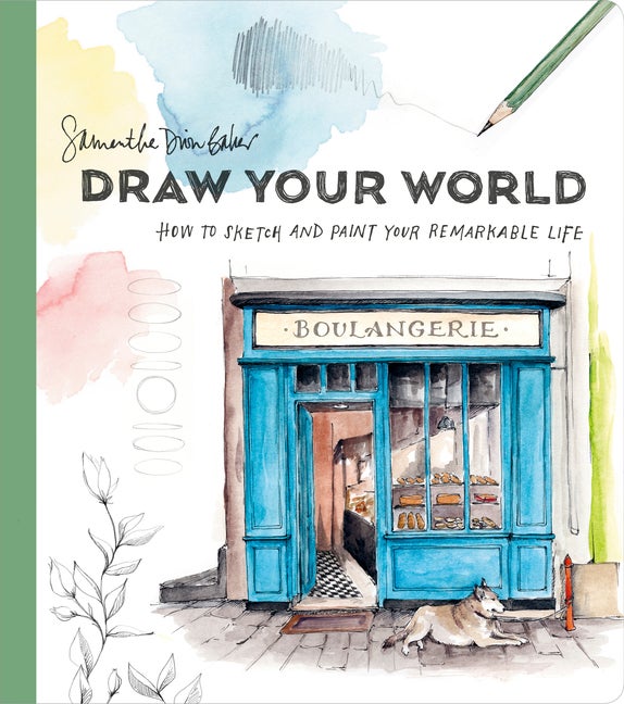Item #64662 Draw Your World: How to Sketch and Paint Your Remarkable Life. Samantha Dion Baker