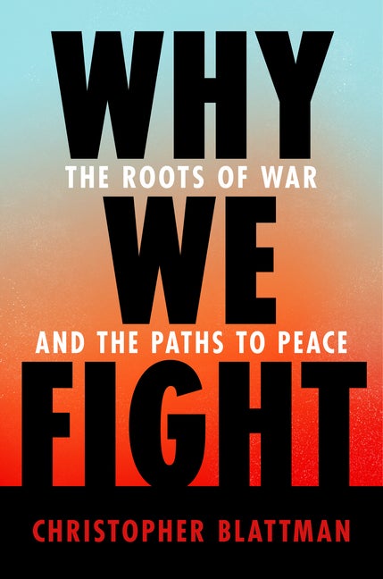 Item #77307 Why We Fight: The Roots of War and the Paths to Peace. Christopher Blattman.