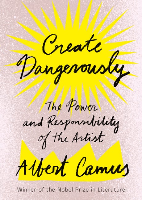 Item #65205 Create Dangerously: The Power and Responsibility of the Artist. Albert Camus