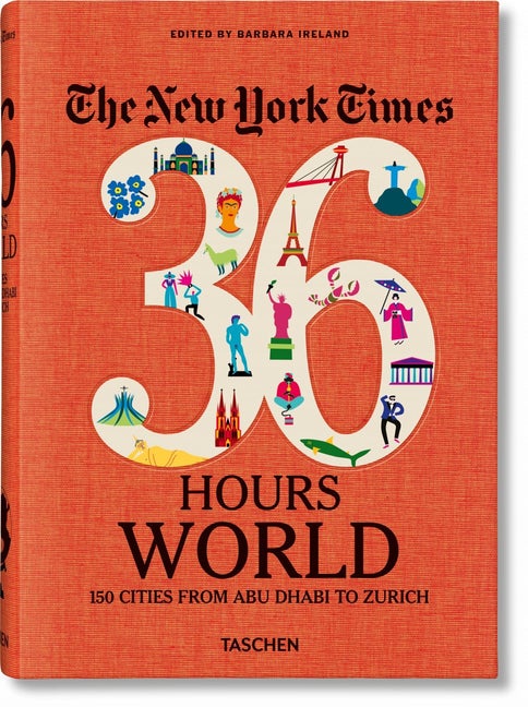 Item #86833 The New York Times 36 Hours. World. 150 Cities from Abu Dhabi to Zurich. Barbara Ireland.