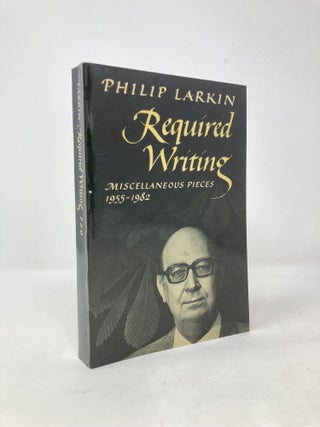 Item #101418 Required Writing: Miscellaneous Pieces 1955-1982. Philip Larkin