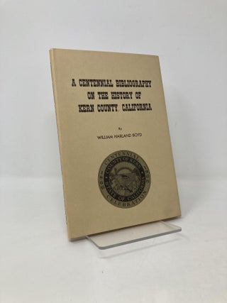 Item #102968 A Centennial Bibliography on the History of Kern County, California. William Harland...