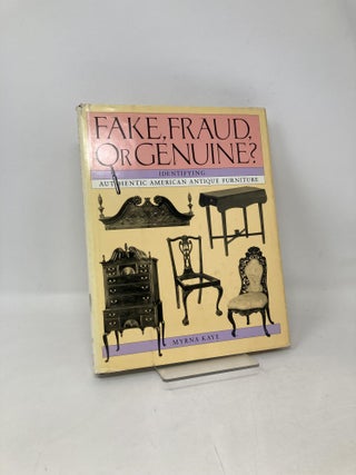 Item #104583 Fake, Fraud, or Genuine?: Identifying Authentic American Antique Furniture. Myrna Kaye