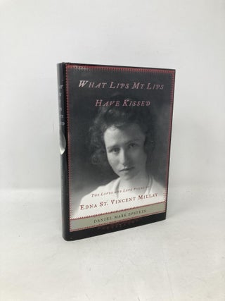Item #104616 What Lips My Lips Have Kissed: The Loves and Love Poems of Edna St. Vincent Millay....