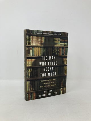 Item #104783 The Man Who Loved Books Too Much: The True Story of a Thief, a Detective, and a...