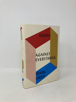 Item #104826 Against Everything: Essays. Mark Greif