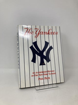 Item #105390 The Yankees: An Authorized History of the New York Yankees. Phil Pepe