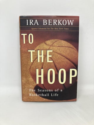 To The Hoop: The Seasons Of A Basketball Life